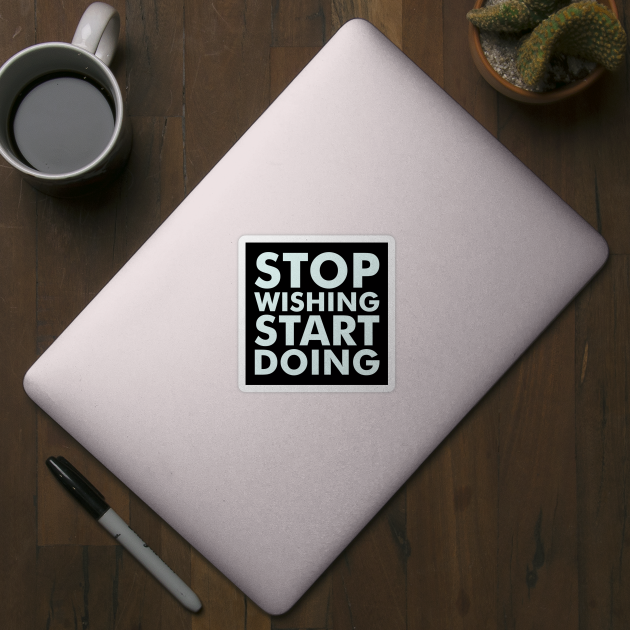 Stop Wishing Start Doing (light) by Everyday Inspiration